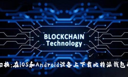 如何无缝切换：在iOS和Android设备上下载比特派钱包的终极指南