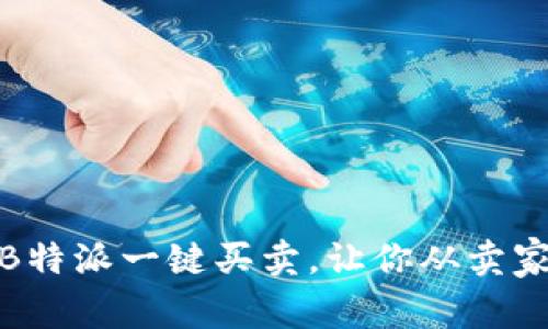 轻松卖出！B特派一键买卖，让你从卖家变成赢家！