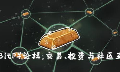 深入探讨B特派（BitP）论坛：交易、投资与社区互动的全方位指南