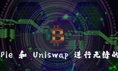 如何使用 BitPie 和 Uniswap 进行无缝的加密货币交易
