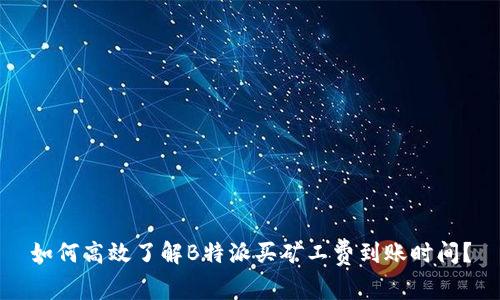 如何高效了解B特派买矿工费到账时间？