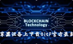 如何在苹果设备上下载BitP官方最新版应用