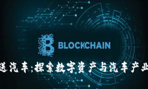 买加密货币送汽车：探索数字资产与汽车产业的完美结合