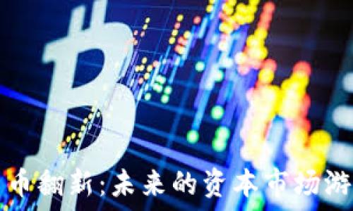   
加密货币翻新：未来的资本市场游戏规则