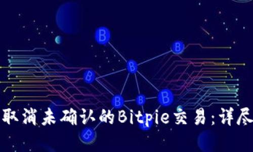 如何取消未确认的Bitpie交易：详尽指南