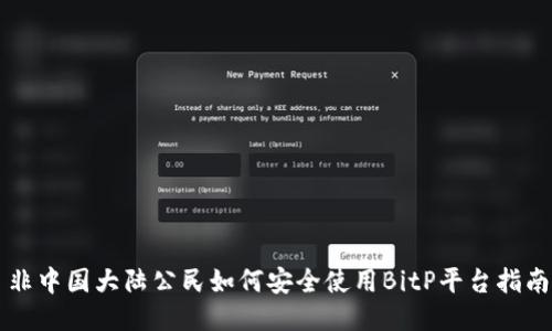 非中国大陆公民如何安全使用BitP平台指南