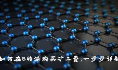 如何在B特派购买矿工费：一步步详解