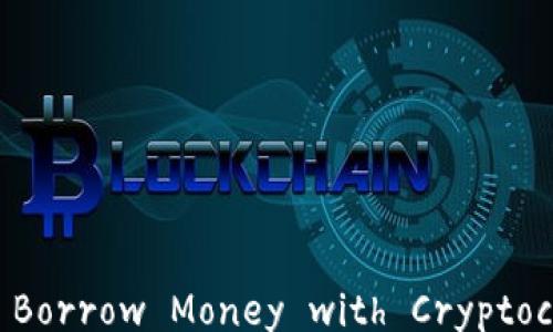 
Can You Borrow Money with Cryptocurrency?
