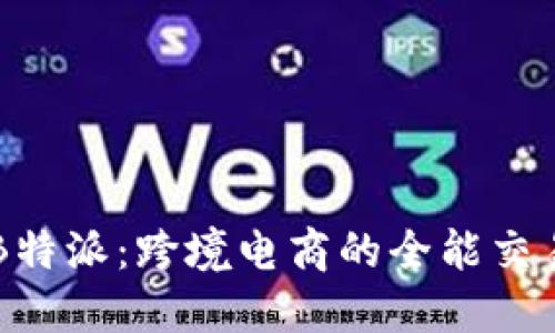 揭秘B特派：跨境电商的全能交易平台