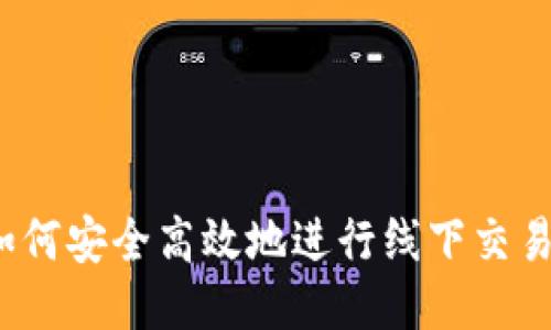 如何安全高效地进行线下交易？