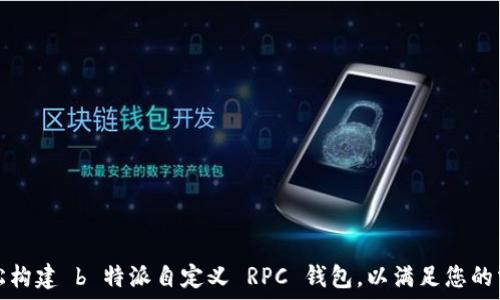   
轻松构建 b 特派自定义 RPC 钱包，以满足您的需求