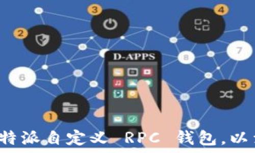   
轻松构建 b 特派自定义 RPC 钱包，以满足您的需求