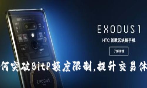如何突破BitP额度限制，提升交易体验