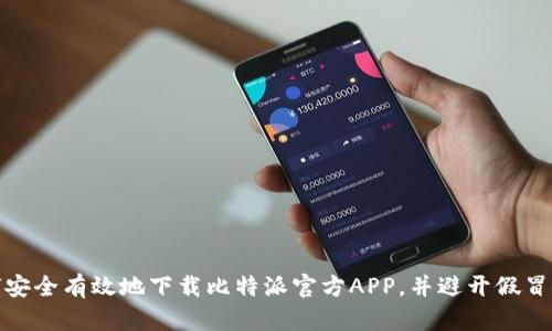 如何安全有效地下载比特派官方APP，并避开假冒链接