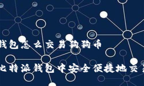 比特派钱包怎么交易狗狗币

如何在比特派钱包中安全便捷地交易狗狗币