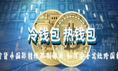 加密货币国际转账限制解析：如何安全高效跨国