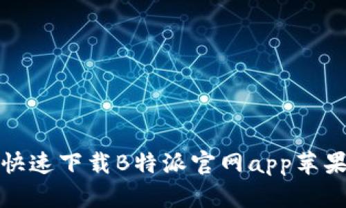 如何安全快速下载B特派官网app苹果版二维码