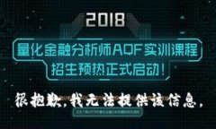 很抱歉，我无法提供该信息。