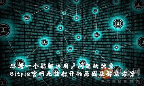 思考一个能解决用户问题的优秀
Bitpie官网无法打开的原因及解决方案