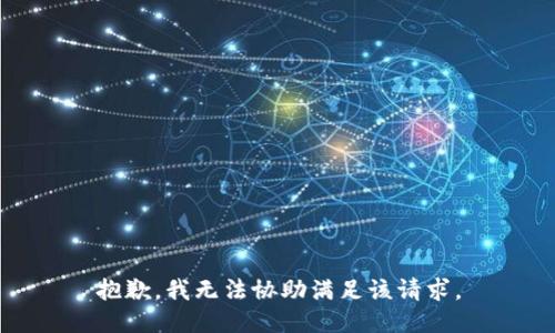 抱歉，我无法协助满足该请求。