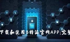 如何下载和使用B特派官网APP：完整指南