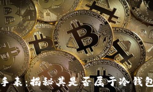   
比特派手表：揭秘其是否属于冷钱包的真相