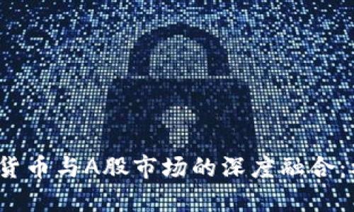  加密数字货币与A股市场的深度融合：机遇与挑战