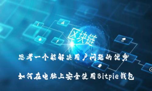 思考一个能解决用户问题的优秀

如何在电脑上安全使用Bitpie钱包