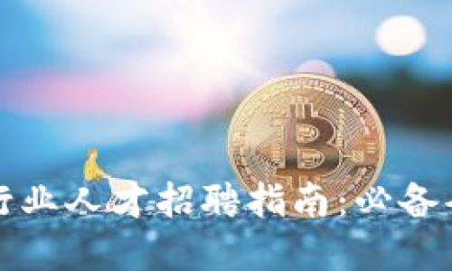 加密货币行业人才招聘指南：必备条件与技能
