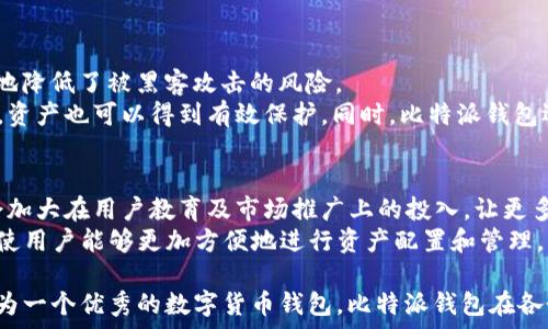  
问题分析及解答

比特派钱包，即Bitpie，是一个多币种数字货币钱包，最初由中国团队开发和维护。虽然这个钱包最初源自中国，但随着全球对区块链技术和数字货币的关注增大，Bitpie也逐渐向海外推广，并在多国展开相关业务。因此，虽然可以说比特派钱包最初是来自中国，但现在它的用户遍布全球，具有国际化的特点。

1. 比特派钱包的功能与特点
比特派钱包是一款集成了多种数字资产管理功能的电子钱包。它支持多种主流数字货币，包括比特币、以太坊、Ripple等。用户可以在一个应用中管理不同种类的数字资产，为用户提供了极大的便利。
其中，比特派钱包的一大亮点是其安全性。比特派采用了多重安全措施，包括冷存储、多重签名等技术，确保用户资产的安全。同时，它还提供了私钥管理，用户可以完全掌控自己的私钥，避免了因为平台问题导致的资产损失。
比特派钱包还集成了去中心化交易所（DEX）功能，用户可以直接在应用内进行资产交易，而无需依赖中心化交易所的服务，这进一步增强了用户的安全感和资产流动性。

2. 比特派钱包的用户群体
比特派钱包的用户主要包括数字货币的投资者、炒币者以及对区块链技术感兴趣的用户。随着数字货币市场的不断扩展，越来越多的人开始了解和使用比特派钱包。它以易用、安全、功能齐全的特点逐渐吸引了大量用户。
此外，比特派钱包还在不断拓展其用户基础。除了原本的中国用户外，现在也越来越多的外国用户开始使用比特派钱包，尤其是在东南亚地区和欧美市场，数字货币的采用率逐渐上升，这为比特派钱包的发展提供了新的机会。

3. 比特派钱包的用户界面与体验
在用户界面设计方面，比特派钱包采用了的设计风格，用户容易上手。无论是新手还是经验丰富的用户，都能快速找到所需功能，并进行简单操作。钱包的界面友好，信息层次分明，使得用户在使用过程中不会感到困惑或烦闷。
此外，比特派钱包还支持多语言界面，极大地提高了其在不同国家和地区的适用性。用户可以根据自己的语言习惯进行切换，从而提升使用体验。

4. 比特派钱包的安全性如何保障
比特派钱包在安全性方面具有多种保障措施。首先，Wallet采用了冷存储技术，将用户的私钥存储在没有网络连接的环境中，极大地降低了被黑客攻击的风险。
其次，钱包应用内的多重签名和安全验证功能确保只有经过授权的用户才能进行任何转账和交易。即使在用户设备被盗的情况下，资产也可以得到有效保护。同时，比特派钱包还定期进行代码审核和安全检查，最大程度保障应用的安全性。

5. 比特派钱包的未来发展方向
随着越来越多的人关注数字货币及其背后的区块链技术，比特派钱包的未来发展方向也变得愈加多元化。未来，比特派钱包可能会加大在用户教育及市场推广上的投入，让更多人了解数字资产和区块链技术。
此外，Bitpie也有可能会扩展更多的功能，如增加对新兴数字货币的支持、完善去中心化交易所的功能，以及提供更多的金融工具，使用户能够更加方便地进行资产配置和管理。同时，预计比特派钱包还会继续加强与国际市场的连接，包括在法律合规、用户支持等方面进行更多的。

对比特派钱包的了解，我们可以归结为几个关键方面：它的起源、功能与特点、用户群体、用户体验、安全性以及未来的发展方向。作为一个优秀的数字货币钱包，比特派钱包在各个方面都表现得非常出色，这也是它吸引众多用户的原因之一。