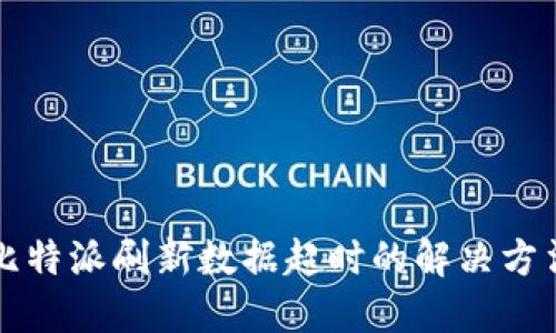 比特派刷新数据超时的解决方法