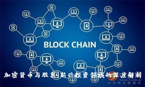 加密货币与股票：新兴投资领域的深度解析