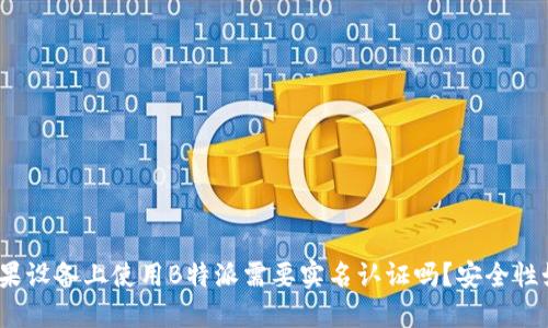 在苹果设备上使用B特派需要实名认证吗？安全性如何？