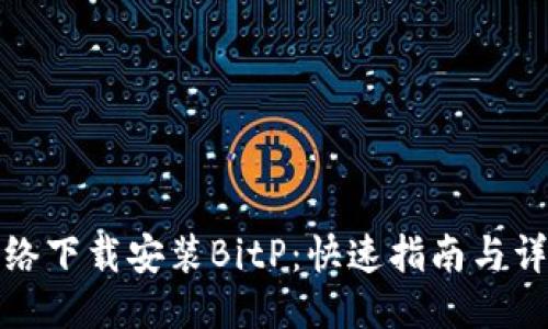 国内网络下载安装BitP：快速指南与详尽步骤