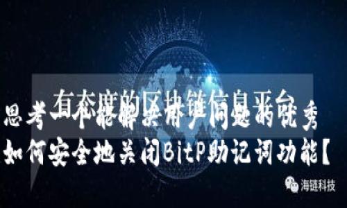 思考一个能解决用户问题的优秀  
如何安全地关闭BitP助记词功能？