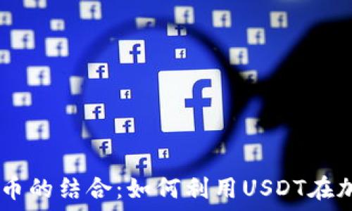   
USDT与加密货币的结合：如何利用USDT在加密生态中获利
