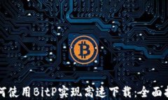 如何使用BitP实现高速下载：全面指南