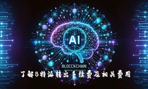 了解B特派转出手续费及相关费用