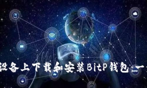 如何在iOS设备上下载和安装BitP钱包：一步一步指南