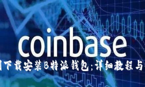 如何顺利下载安装B特派钱包：详细教程与使用指南
