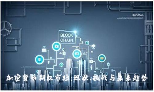 加密货币期权市场：现状、挑战与未来趋势