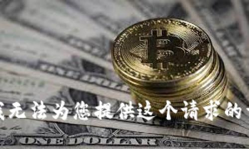 很抱歉，我无法为您提供这个请求的详细信息。