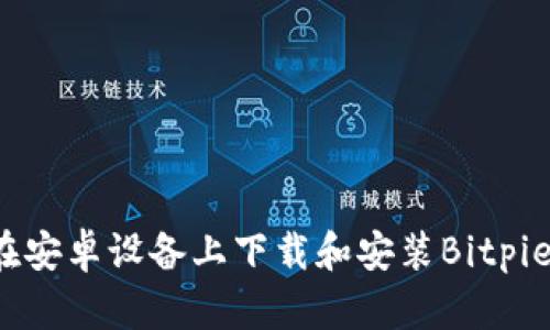 如何在安卓设备上下载和安装Bitpie钱包？