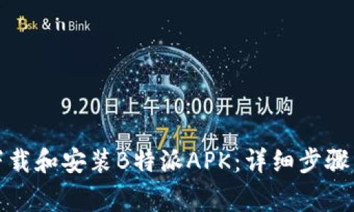 如何安全下载和安装B特派APK：详细步骤与注意事项