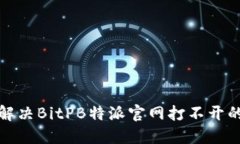 如何解决BitPB特派官网打不开的问题