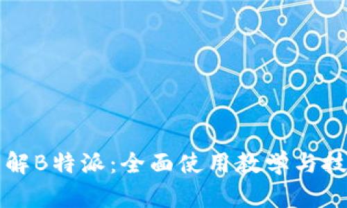 深入了解B特派：全面使用教学与技巧指导