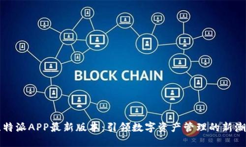 比特派APP最新版本：引领数字资产管理的新潮流