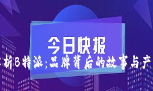 深入解析B特派：品牌背后的故事与产品揭秘