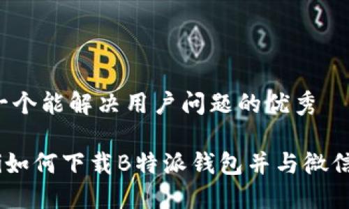 思考一个能解决用户问题的优秀

baioti如何下载B特派钱包并与微信绑定？