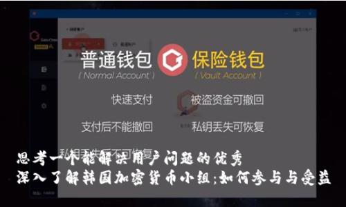 思考一个能解决用户问题的优秀  
深入了解韩国加密货币小组：如何参与与受益